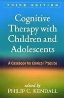 Kognitive Therapie bei Kindern und Jugendlichen, Dritte Auflage: Ein Fallbuch für die klinische Praxis - Cognitive Therapy with Children and Adolescents, Third Edition: A Casebook for Clinical Practice