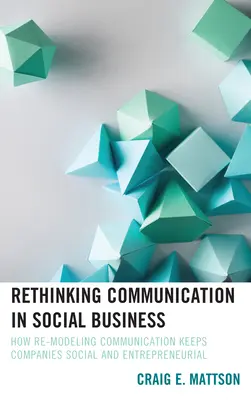 Kommunikation im Social Business neu denken: Wie die Neugestaltung der Kommunikation Unternehmen sozial und unternehmerisch hält - Rethinking Communication in Social Business: How Re-Modeling Communication Keeps Companies Social and Entrepreneurial