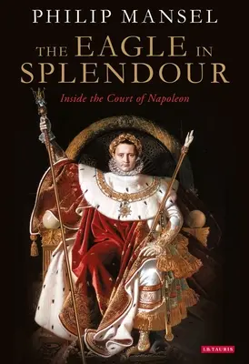 Der Adler in seiner ganzen Pracht: Einblicke in den Hof von Napoleon - The Eagle in Splendour: Inside the Court of Napoleon