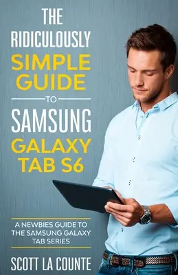 Die verblüffend einfache Anleitung zum Samsung Galaxy Tab S6: Ein Leitfaden für Neueinsteiger in die Samsung Galaxy Tab-Serie - The Ridiculously Simple Guide to Samsung Galaxy Tab S6: A Newbies Guide to the Samsung Galaxy Tab Series