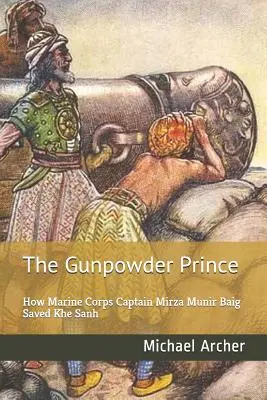 Der Schießpulverprinz: Wie Marine Corps Captain Mirza Munir Baig Khe Sanh rettete - The Gunpowder Prince: How Marine Corps Captain Mirza Munir Baig Saved Khe Sanh