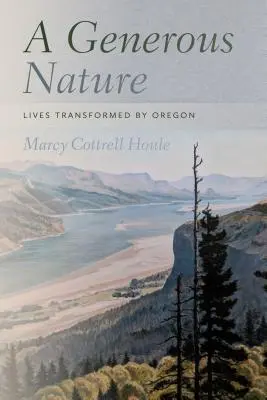 Eine großzügige Natur: Von Oregon veränderte Leben - A Generous Nature: Lives Transformed by Oregon