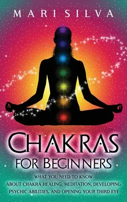 Chakren für Anfänger: Was Sie über Chakra-Heilung, Meditation, die Entwicklung übersinnlicher Fähigkeiten und das Öffnen Ihres Dritten Auges wissen müssen - Chakras for Beginners: What You Need to Know About Chakra Healing, Meditation, Developing Psychic Abilities, and Opening Your Third Eye