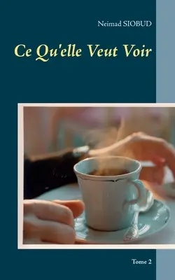 Ce Qu'elle Veut Voir: Tome 2