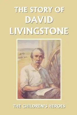 Die Geschichte von David Livingstone (Yesterday's Classics) - The Story of David Livingstone (Yesterday's Classics)