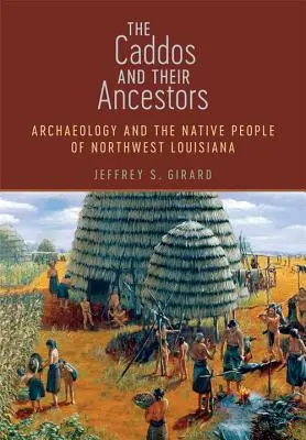 Die Caddos und ihre Vorfahren: Archäologie und die Ureinwohner von Nordwest-Louisiana - The Caddos and Their Ancestors: Archaeology and the Native People of Northwest Louisiana