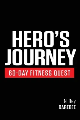 Hero's Journey - 60 Tage Fitness-Quest: Begeben Sie sich auf eine Reise der Selbstentdeckung und verändern Sie sich dabei körperlich und geistig - Hero's Journey 60 Day Fitness Quest: Take part in a journey of self-discovery, changing yourself physically and mentally along the way