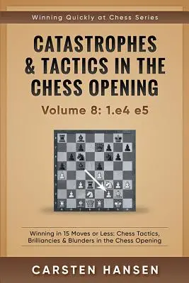 Katastrophen & Taktiken in der Schacheröffnung - Band 8: 1.e4 e5: Gewinnen in 15 Zügen oder weniger: Schachtaktiken, Brillianten und Fehler in der Schacheröffnung - Catastrophes & Tactics in the Chess Opening - Volume 8: 1.e4 e5: Winning in 15 Moves or Less: Chess Tactics, Brilliancies & Blunders in the Chess Open