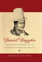 David Ruggles: Ein radikaler schwarzer Abolitionist und die Underground Railroad in New York City - David Ruggles: A Radical Black Abolitionist and the Underground Railroad in New York City