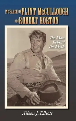 Auf der Suche nach Flint McCullough und Robert Horton (gebundene Ausgabe): Der Mann hinter dem Mythos - In Search of Flint McCullough and Robert Horton (hardback): The Man Behind the Myth