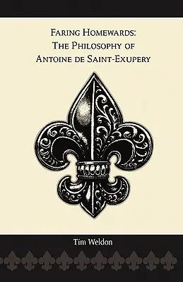 Auf dem Weg nach Hause: Die Philosophie von Antoine de Saint-Exupery - Faring Homewards: The Philosophy of Antoine de Saint-Exupery