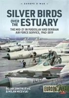 Silberne Vögel über der Flussmündung: Die Mig-21 im Dienst der jugoslawischen und serbischen Luftwaffe, 1962-2019 - Silver Birds Over the Estuary: The Mig-21 in Yugoslav and Serbian Air Force Service, 1962-2019