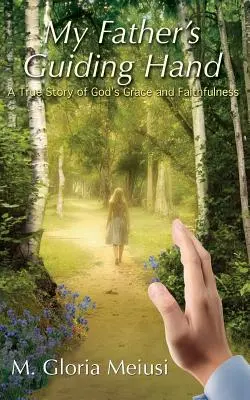 Die leitende Hand meines Vaters: Eine wahre Geschichte von Gottes Gnade und Treue - My Father's Guiding Hand: A True Story of God's Grace and Faithfulness