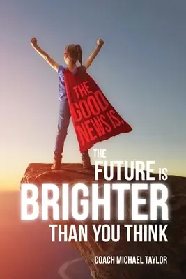 Die gute Nachricht: Die Zukunft ist rosiger, als Sie denken - The Good News Is, The Future Is Brighter Than You Think