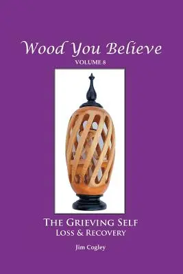 Wood You Believe Band 8: Das trauernde Selbst: Verlust und Genesung (Neue Ausgabe) - Wood You Believe Volume 8: THE GRIEVING SELF: Loss & Recovery (New Edition)