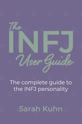 Der INFJ-Leitfaden: Der vollständige Leitfaden zur INFJ-Persönlichkeit. - The INFJ User Guide: The complete guide to the INFJ personality.