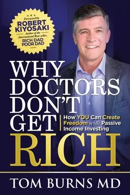 Warum Ärzte nicht reich werden: Wie Sie sich mit passivem Einkommensinvestment Freiheit schaffen können - Why Doctors Don't Get Rich: How YOU Can Create Freedom with Passive Income Investing