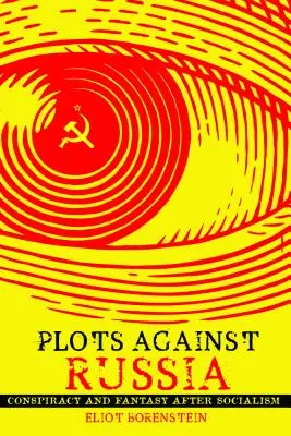 Verschwörungen gegen Russland: Verschwörung und Fantasie nach dem Sozialismus - Plots Against Russia: Conspiracy and Fantasy After Socialism