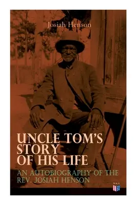 Onkel Toms Geschichte seines Lebens: Eine Autobiographie des Rev. Josiah Henson: Die wahre Geschichte hinter Onkel Toms Hütte - Uncle Tom's Story of His Life: An Autobiography of the Rev. Josiah Henson: The True Life Story Behind Uncle Tom's Cabin