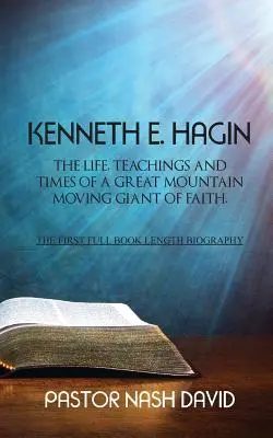 Kenneth E. Hagin: Das Leben, die Lehren und die Zeiten eines großen, Berge versetzenden Giganten des Glaubens - Kenneth E. Hagin: The Life, Teachings and Times of a Great Mountain Moving Giant of Faith