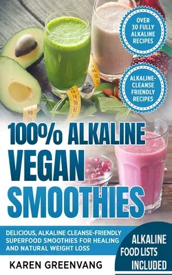 100% Basische Vegane Smoothies: Leckere, basische, reinigende Superfood-Smoothies für Heilung und natürlichen Gewichtsverlust - 100% Alkaline Vegan Smoothies: Delicious, Alkaline Cleanse-Friendly Superfood Smoothies for Healing and Natural Weight Loss