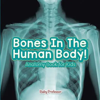 Die Knochen im menschlichen Körper! Anatomiebuch für Kinder - Bones In The Human Body! Anatomy Book for Kids