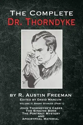 Der komplette Dr. Thorndyke - Band 2: Kurzgeschichten (Teil I): John Thorndykes Fälle - Der singende Knochen, das große Porträträtsel und die apokryphe Mater - The Complete Dr. Thorndyke - Volume 2: Short Stories (Part I): John Thorndyke's Cases The Singing Bone The Great Portrait Mystery and Apocryphal Mater