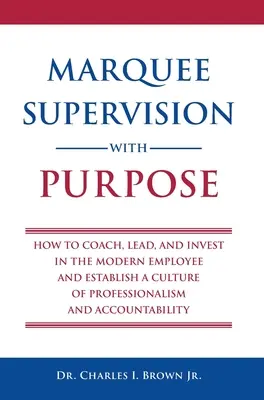 Zielgerichtete Supervision: Wie man den modernen Mitarbeiter coacht, führt und in ihn investiert und eine Kultur der Professionalität und Verantwortlichkeit etabliert - Marquee Supervision with Purpose: How to Coach, Lead, and Invest in the Modern Employee and Establish a Culture of Professionalism and Accountability