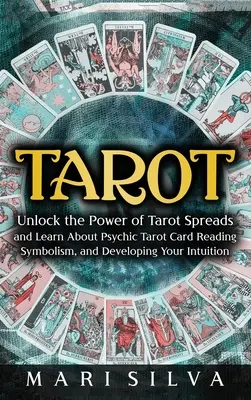 Tarot: Entschlüsseln Sie die Macht der Tarotkarten und lernen Sie über das übersinnliche Tarotkartenlesen, Symbolismus und die Entwicklung Ihrer Intuition - Tarot: Unlock the Power of Tarot Spreads and Learn About Psychic Tarot Card Reading, Symbolism, and Developing Your Intuition