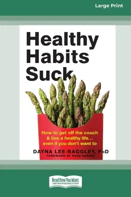 Gesunde Gewohnheiten sind scheiße: Wie Sie von der Couch aufstehen und ein gesundes Leben führen ] Auch wenn Sie es nicht wollen (16pt Large Print Edition) - Healthy Habits Suck: How to Get Off the Couch and Live a Healthy Life ] Even If You Don't Want To (16pt Large Print Edition)