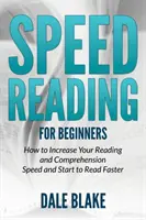 Schnelles Lesen für Anfänger: Wie Sie Ihre Lese- und Verständnisgeschwindigkeit erhöhen und schneller lesen können - Speed Reading For Beginners: How to Increase Your Reading and Comprehension Speed and Start to Read Faster