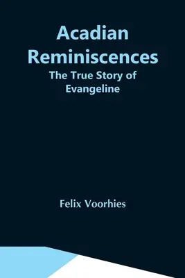 Akadische Reminiszenzen: Die wahre Geschichte von Evangeline - Acadian Reminiscences: The True Story Of Evangeline