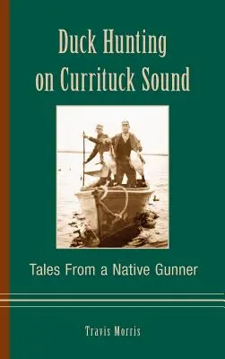 Entenjagd am Currituck Sound: Geschichten von einem einheimischen Schützen - Duck Hunting on Currituck Sound: Tales from a Native Gunner