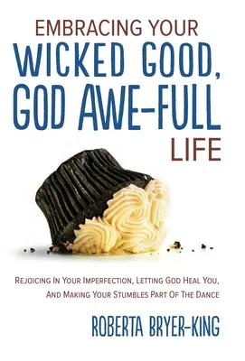 Umarmen Sie Ihr schlechtes, gutes, gottgefälliges Leben: Erfreuen Sie sich an Ihrer Unvollkommenheit, lassen Sie sich von Gott heilen und machen Sie Ihre Stolpersteine zum Teil des Tanzes - Embracing Your Wicked Good, God Awe-Full Life: Rejoicing in Your Imperfection, Letting God Heal You, and Making Your Stumbles Part of the Dance