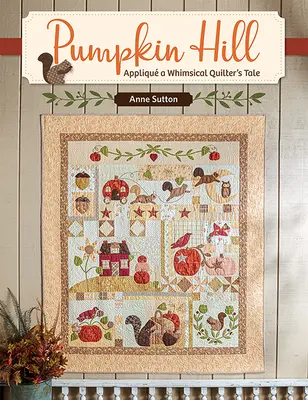 Pumpkin Hill: Appliqu a Whimsical Quilter's Tale