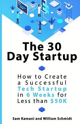 Das 30-Tage-Startup: Wie man ein erfolgreiches technisches Startup in 6 Wochen für weniger als 50.000 $ gründet - The 30 Day Startup: How to Create a Successful Tech Startup in 6 Weeks for Less than $50K