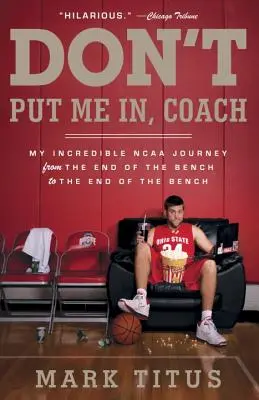 Schicken Sie mich nicht rein, Coach: Meine unglaubliche NCAA-Reise vom Ende der Bank zum Ende der Bank - Don't Put Me In, Coach: My Incredible NCAA Journey from the End of the Bench to the End of the Bench