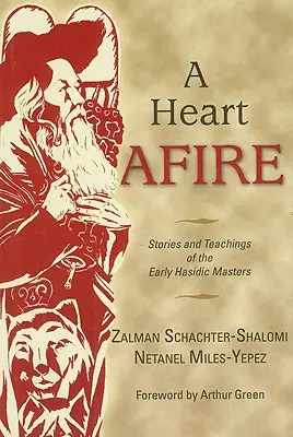 Ein brennendes Herz: Geschichten und Lehren der frühen chassidischen Meister - A Heart Afire: Stories and Teachings of the Early Hasidic Masters