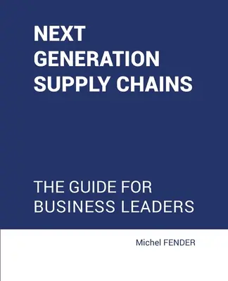 Lieferketten der nächsten Generation: Der Leitfaden für Unternehmensleiter - Next generation supply chains: The guide for business leaders