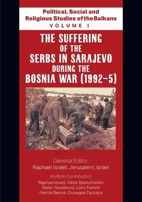 Politische, soziale und religiöse Studien über den Balkan - Band I - Das Leiden der Serben in Sarajewo während des Bosnienkriegs - Political, Social and Religious Studies of the Balkans - Volume I - The Suffering of the Serbs in Sarajevo during the Bosnia War