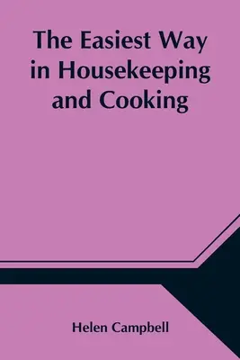 The Easiest Way in Housekeeping and Cooking; Angepasst an den häuslichen Gebrauch oder das Studium im Unterricht - The Easiest Way in Housekeeping and Cooking; Adapted to Domestic Use or Study in Classes