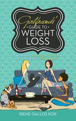 Leitfaden für Freundinnen zur Gewichtsabnahme: Was Ihre Ärzte Ihnen nicht sagen können und was Ihre Trainer nicht tun werden - Girlfriends' Guide to Weight Loss: What Your Doctors Can't Tell You and What Your Trainers Won't