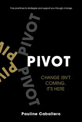 Pivot: Fünf Praktiken zur Strategieentwicklung und Unterstützung bei Veränderungen - Pivot: Five Practices to Strategize and Support You Through Change