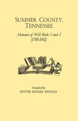 Sumner Grafschaft, Tennessee: Auszüge der Testamentsbücher 1 und 2 (1788-1842) - Sumner County, Tennessee: Abstracts of Will Books 1 and 2 (1788-1842)