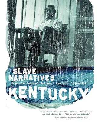 Sklavenerzählungen aus Kentucky: Sklavenerzählungen aus dem Federal Writers' Project 1936-1938 - Kentucky Slave Narratives: Slave Narratives from the Federal Writers' Project 1936-1938