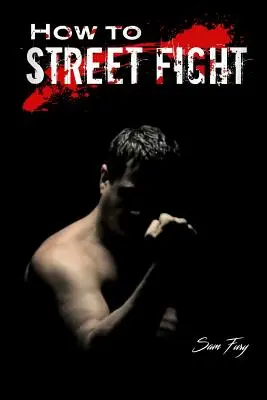 Wie man auf der Straße kämpft: Straßenkampftechniken zum Erlernen der Selbstverteidigung - How to Street Fight: Street Fighting Techniques for Learning Self-Defense