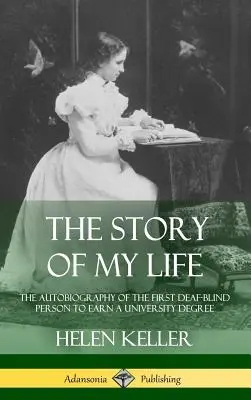 Die Geschichte meines Lebens: Die Autobiographie der ersten taubblinden Person, die einen Universitätsabschluss erwarb (Hardcover) - The Story of My Life: The Autobiography of the First Deaf-Blind Person to Earn a University Degree (Hardcover)