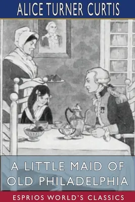 Eine kleine Magd aus dem alten Philadelphia (Esprios-Klassiker) - A Little Maid of Old Philadelphia (Esprios Classics)