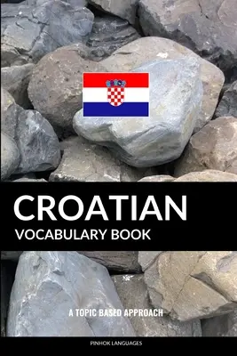 Kroatisch Vokabelbuch: Ein themenbezogener Ansatz - Croatian Vocabulary Book: A Topic Based Approach