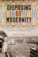 Die Entsorgung der Modernität: Die Archäologie des Mülls und des Konsumverhaltens während der Weltausstellung 1893 in Chicago - Disposing of Modernity: The Archaeology of Garbage and Consumerism During Chicago's 1893 World's Fair
